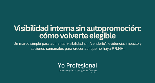 Visibilidad interna sin autopromoción: cómo volverte elegible para el próximo paso