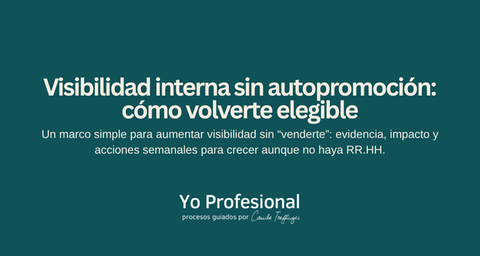 Visibilidad interna sin autopromoción: cómo volverte elegible para el próximo paso