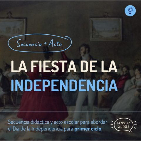 Secuencia didáctica + Acto escolar: LA FIESTA DE LA INDEPENDENCIA