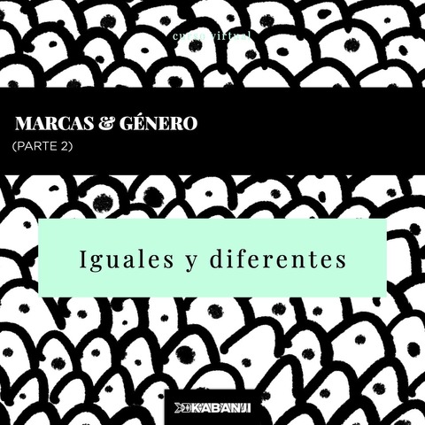 MARCAS & GÉNERO: PARTE 2 - IGUALES Y DIFERENTES