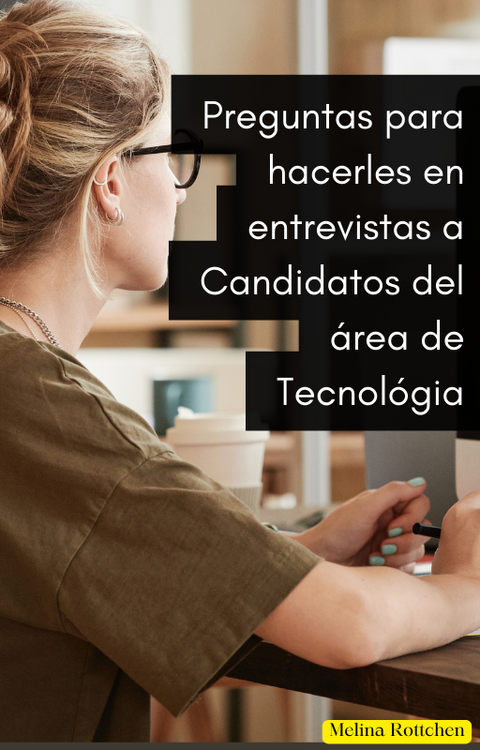 Preguntas para hacerles en entrevistas a los candidatos del área de Tecnología
