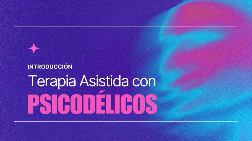 Introducción a la Terapia Asistida con Psicodélicos