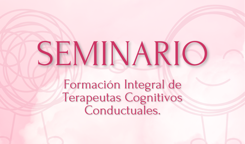 Seminario: Formación Integral de Terapeutas Cognitivos Conductuales.