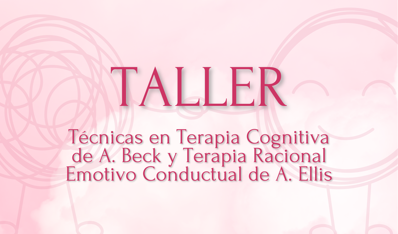 Curso: Técnicas en Terapia Cognitiva de A. Beck y Terapia Racional Emotivo Conductual de A. Ellis.