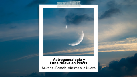Astrogenealogía y la Luna Nueva en Piscis: Soltar el Pasado, Crear lo Nuevo