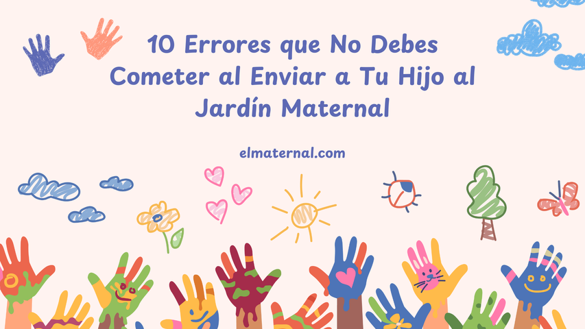 10 Errores que No Debes Cometer al Enviar a Tu Hijo al Jardín Maternal 