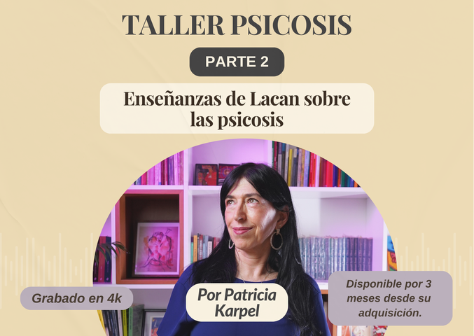 Taller Psicosis- Parte 2: enseñanzas de Lacan sobre las psicosis