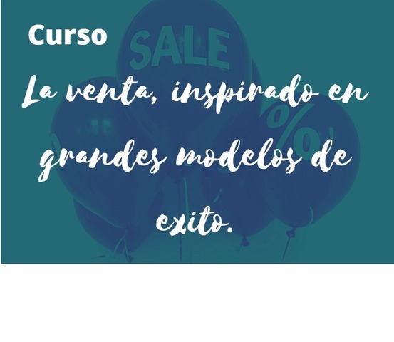 Curso: La venta, inspirado en grandes modelos de éxito.