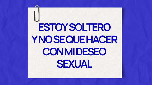 ¿Cómo gestiono mi deseo sexual en la soltería?