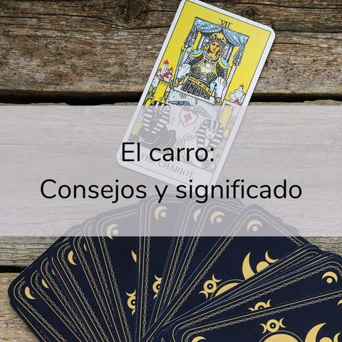 El Carro: ¿Qué significa y qué 10 consejos tienen para darte? 