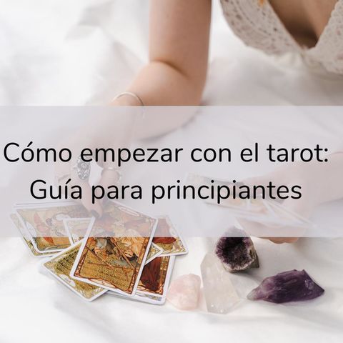 Cómo empezar con el tarot: Guía para principiantes