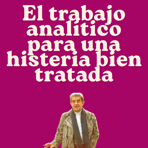 El trabajo analítico para una histeria bien tratada