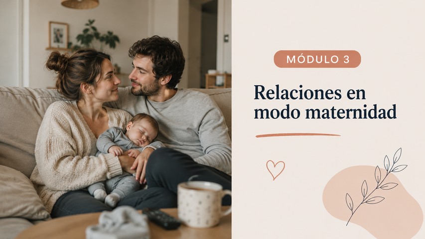 Módulo 3. Relaciones en modo maternidad (19 min) - Primer año de Maternidad