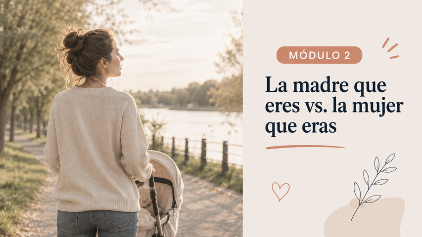 Módulo 2. La madre que eres vs. la mujer que eras (23 min) - Primer año de Maternidad