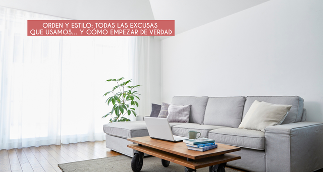 Orden y estilo: todas las excusas que usamos… y cómo empezar de verdad