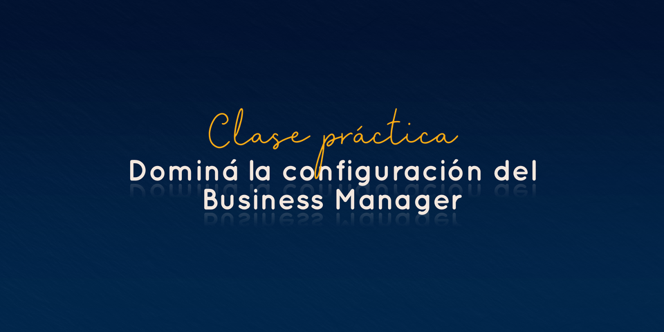 Clase: Dominá la configuración del Business Manager