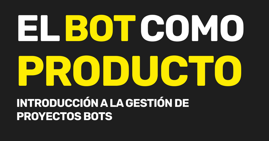 El bot como producto: introducción a la gestión de proyectos bots