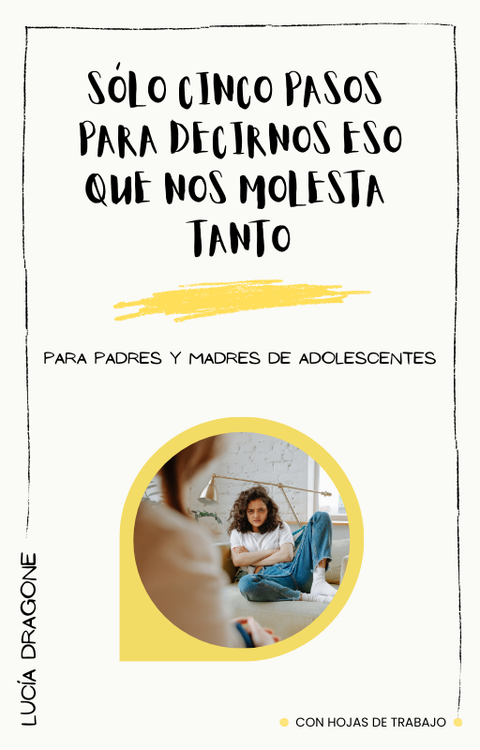 Sólo cinco pasos para decirnos eso que nos molesta tanto - Para padres y madres de adolescentes