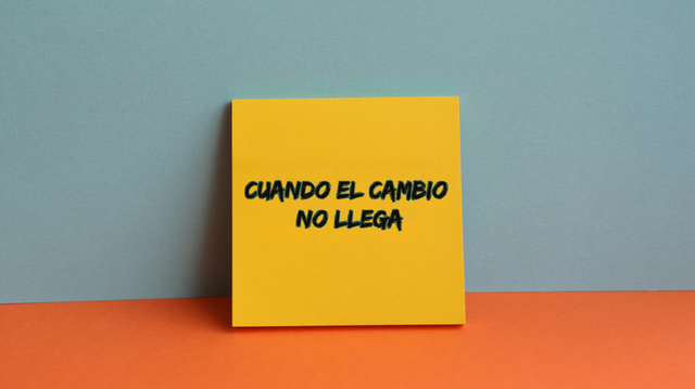 Cuando el cambio no llega…