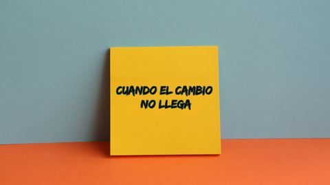Cuando el cambio no llega…