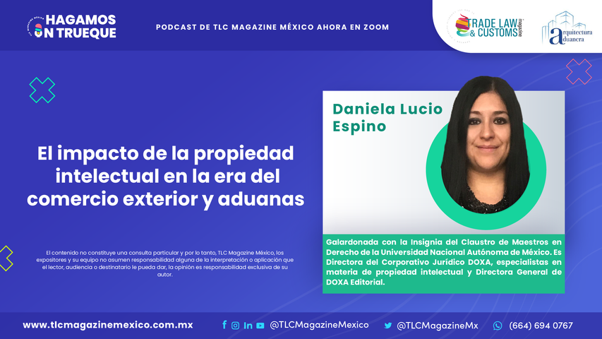 El impacto de la propiedad intelectual en la era del comercio exterior y aduanas por Daniela Lucio