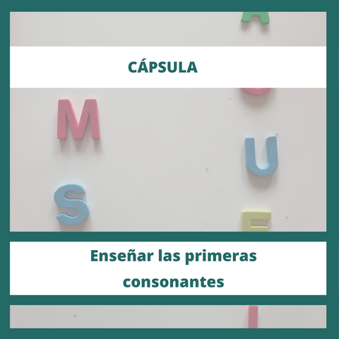 Cápsula: Enseñar las primeras consonantes.