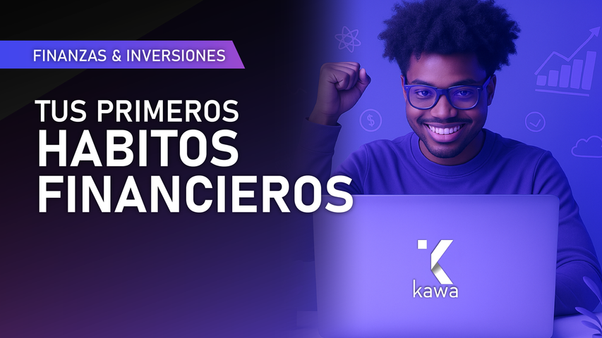 TUS PRIMEROS HÁBITOS FINANCIEROS