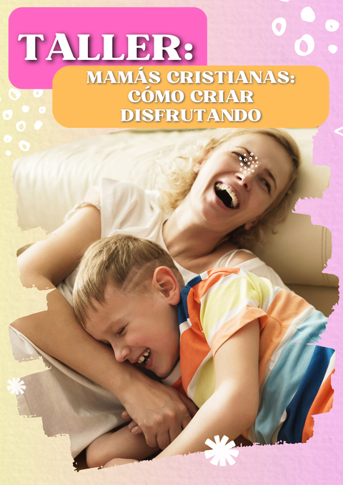 Taller: Mamás Cristianas. Cómo criar disfrutando