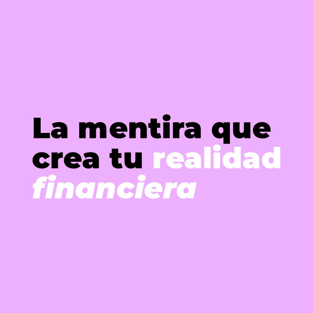 La mentira que crea tu realidad financiera 