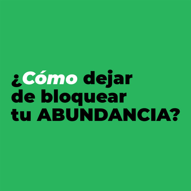 Cómo dejar de bloquear tu abundancia