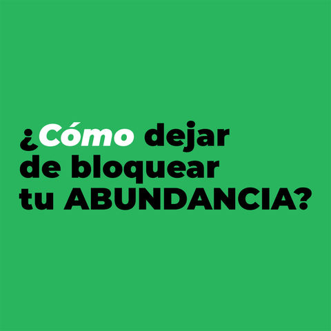 Cómo dejar de bloquear tu abundancia