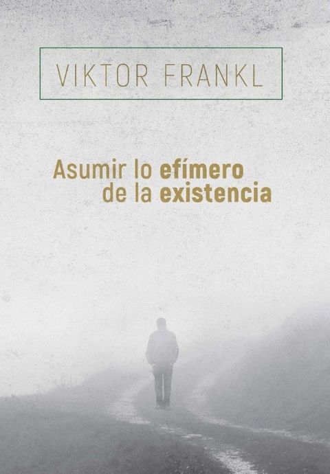 Asumir lo efímero de la existencia - Viktor Frankl