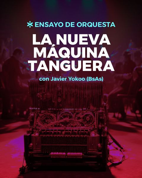La nueva máquina tanguera - Ensayo orquestal intensivo (Sábado 23 de Agosto 2025 16:00 hs.)