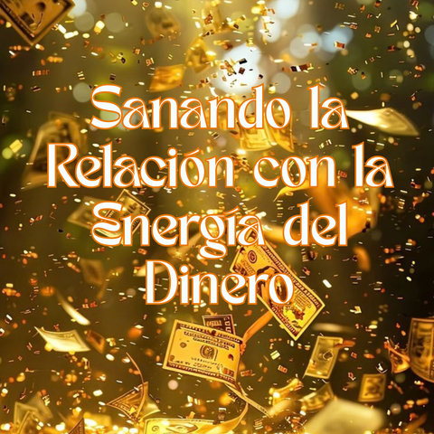 Sanando la Relación con la Energía del Dinero
